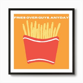 Fries Over Guys, Always! Art Print