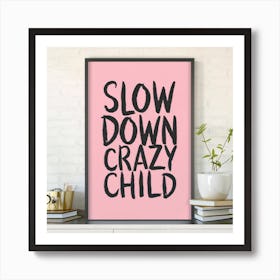 Pink Typographic Slow Down You Crazy Child Art P(1) Art Print