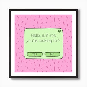 Hello Is It Me You're Looking For? Art Print