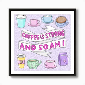 Coffee Is Strong And So Am I Art Print