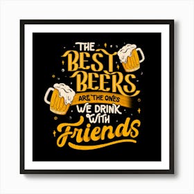 The Best Beers Are The Ones We Drink With Friends - Funny Quote Gift Art Print