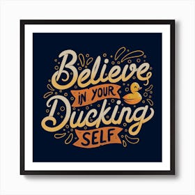 Believe In Your Ducking Self Square Art Print