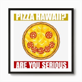 Pizzaas Pizza Hawaii Are You Serious Art Print