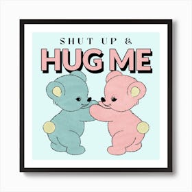 Shut Up Hug Me - Cute Design Creator Featuring Two Teddy Bears And A Quote - teddy bear, bear, teddy 1 Art Print