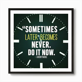 Sometimes Later Becomes Never Do It Now Art Print