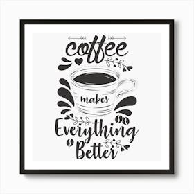 Coffee Makes Everything Better Art Print