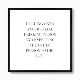 Holding Onto Anger Is Like Drinking Poison And Expecting The Other Person To Die Art Print