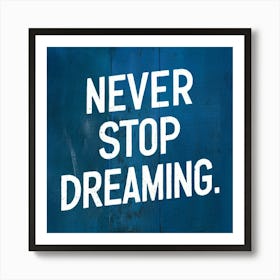 Never Stop Dreaming 1 Art Print