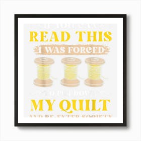 If You Can Read This I Was Forced To Put Down My Quilt Art Print