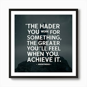 Harder You Work For Something, The Greater You'Ll Feel When You Achieve It Art Print