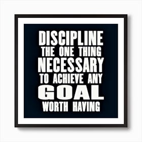 Discipline One Thing Necessary To Achieve Any Goal Worth Having Art Print