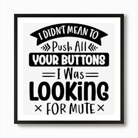 I Didn T Mean To Push All Your Buttons I Was Looking For Mute Poster