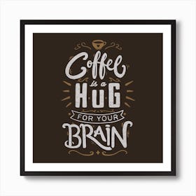 Coffee is a Hug for the Brain Art Print