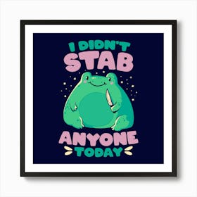 I Didn't Stab Anyone Today - Funny Cute Frog Gift 1 Art Print