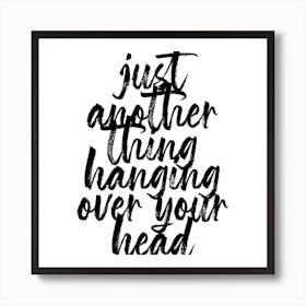 Just Another Thing Hanging Over Your Head Bold Script Square Art Print
