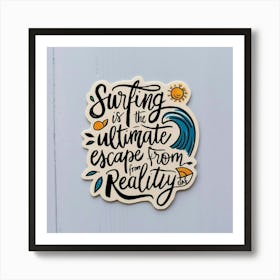 Surfing Is The Ultimate Escape From Reality Art Print