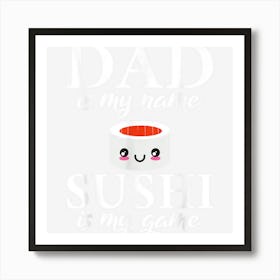 Dad Is My Name Sushi Is My Game Suhsi Dad Art Print