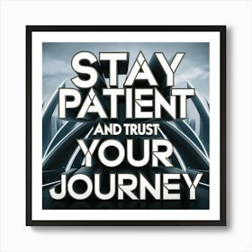 Stay Patient And Trust Your Journey Art Print