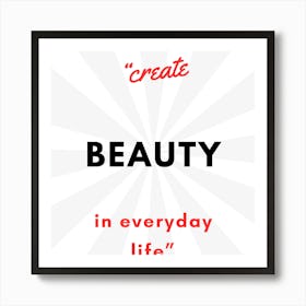 Create Beauty In Everyday Life Art Print