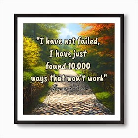 I Have Not Failed, I Just Found 10,000 Ways That Won'T Work Art Print