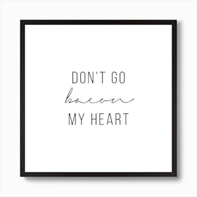 Do Not Go Bacon My Heart Art Print