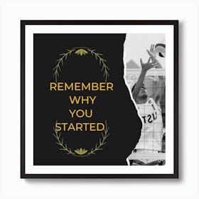 Remember Why You Started Art Print