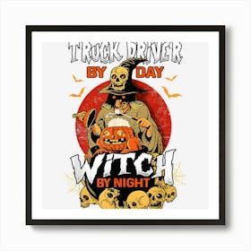 Truck Driver By Day Witch By Night Funny Halloween Men Women Art Print