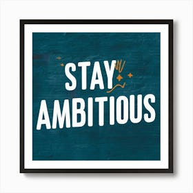 Stay Ambitious 2 Art Print