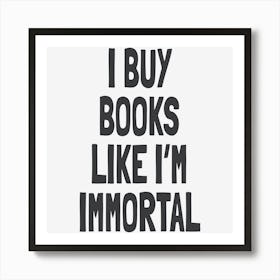 I Buy Books Like I?M Immortal Cuadrado Art Print