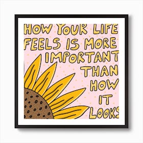 How Your Life Feels Is More Important Than How It Looks Art Print