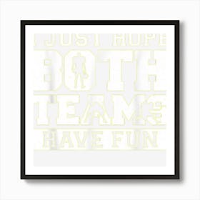 Football I Just Hope Both Teams Have Fun Art Print