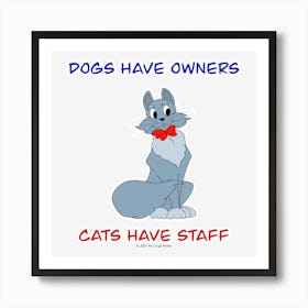 Dogs Have Owners Cats Have Staff (3) Art Print