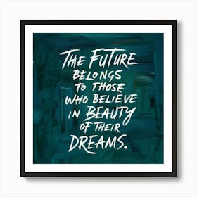 Future Belongs To Those Who Believe In Beauty In Their Dreams 1 Art Print