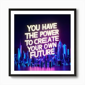 You Have The Power To Create Your Own Future Art Print