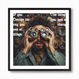 If The Things Change The Way You Look At Things Art Print