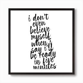 I Dont Even Believe Myself When I Say Ill Be Ready In Five Minutes Square Art Print