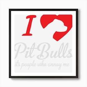 I Love Pitbulls Its People That Annoy Me Art Print