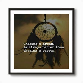 Chasing A Dream Is Always Better Than Chasing A Person Art Print