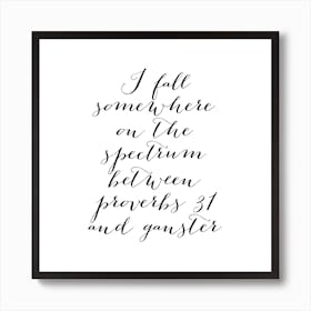 I Fall Somewhere On The Spectrum Between Proverbs 31 And Gangster Art Print