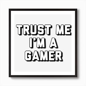 Trust Me I M A Gamer Art Print