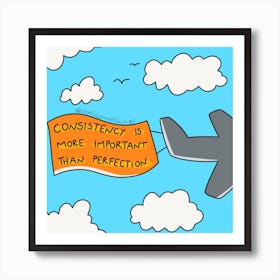 Consistency Is More Important Than Perfection Art Print