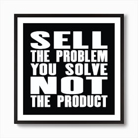 Sell The Problem You Solve, Not The Product, Inspiring motivation quote with text sell the problem you solve, not the product. Art Print