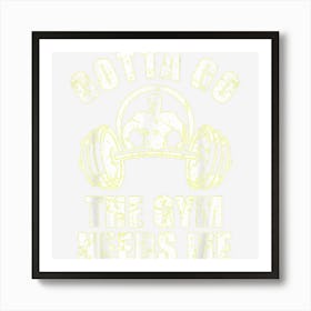 Gotta Go The Gym Needs Me Funny Workout Muscle Builder Power Art Print