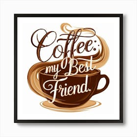 Coffee My Best Friend 1 Art Print