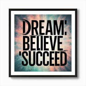 Dream Believe Succeed Art Print