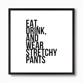 Eat Drink And Wear Stretchy Pants Art Print