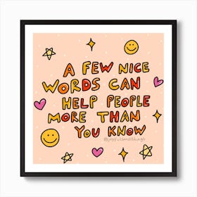 Few Nice Words Can Help People More Than You Know Art Print