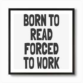 Born To Read Forced To Work Art Print