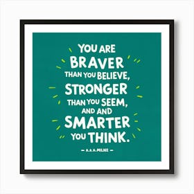 You Are Braver Than You Believe Stronger Than You See And Smarter Than You Think Art Print