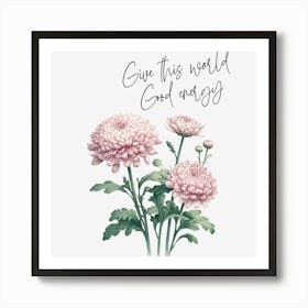 Chrysanthemum - Give This World Good Energy Art Print